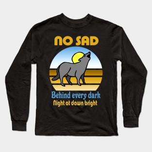 No SAD  Behind every dark Long Sleeve T-Shirt